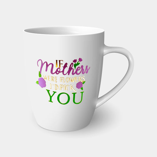 If Mother’s Were Flowers I’d Pick You 12oz Mug